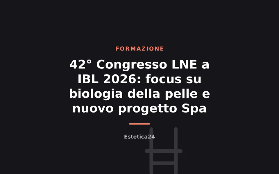 42° Congresso LNE a IBL 2026: focus su biologia della pelle e nuovo progetto Spa