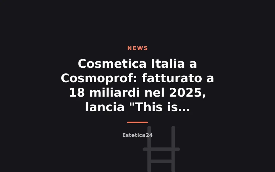 Cosmetica Italia a Cosmoprof: fatturato a 18 miliardi nel 2025, lancia "This is Bellezza"