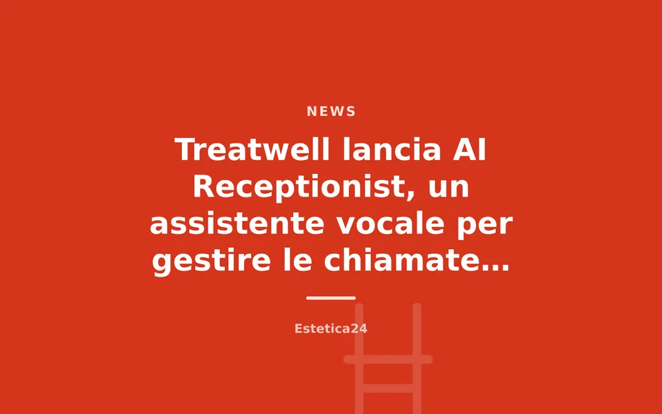 Treatwell lancia AI Receptionist, un assistente vocale per gestire le chiamate dei saloni