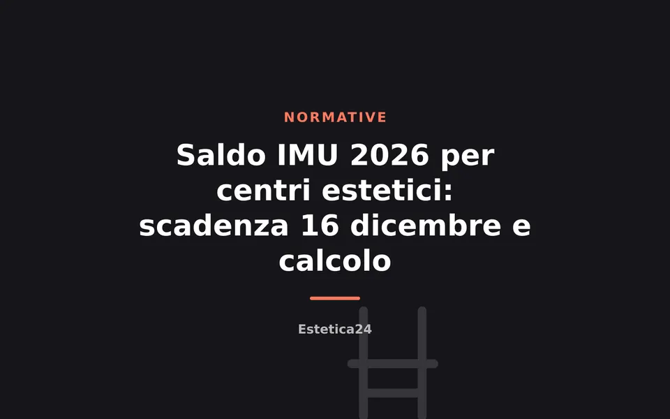 Saldo IMU 2026 per centri estetici: scadenza 16 dicembre e calcolo