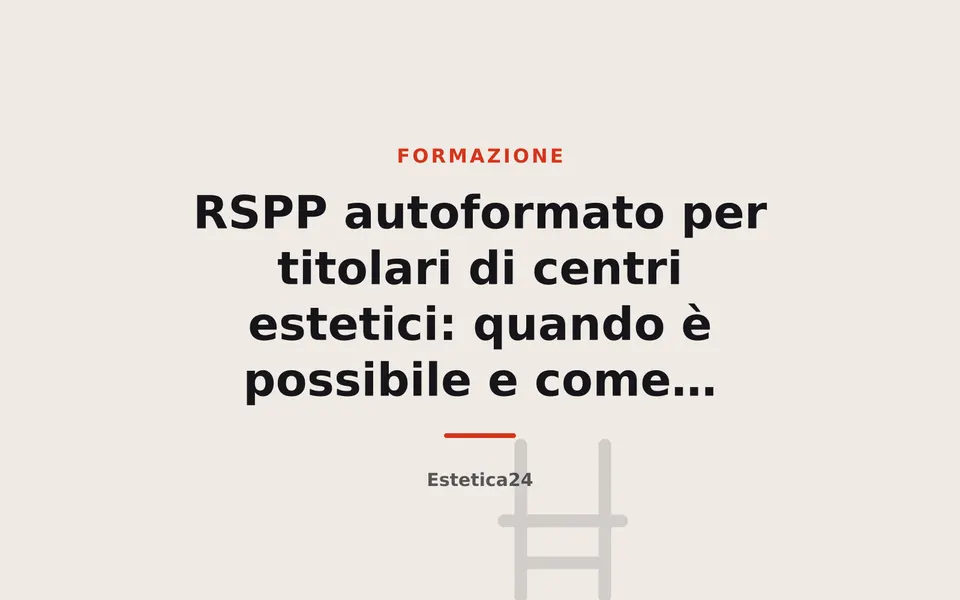 RSPP autoformato per titolari di centri estetici: quando è possibile e come funziona il corso