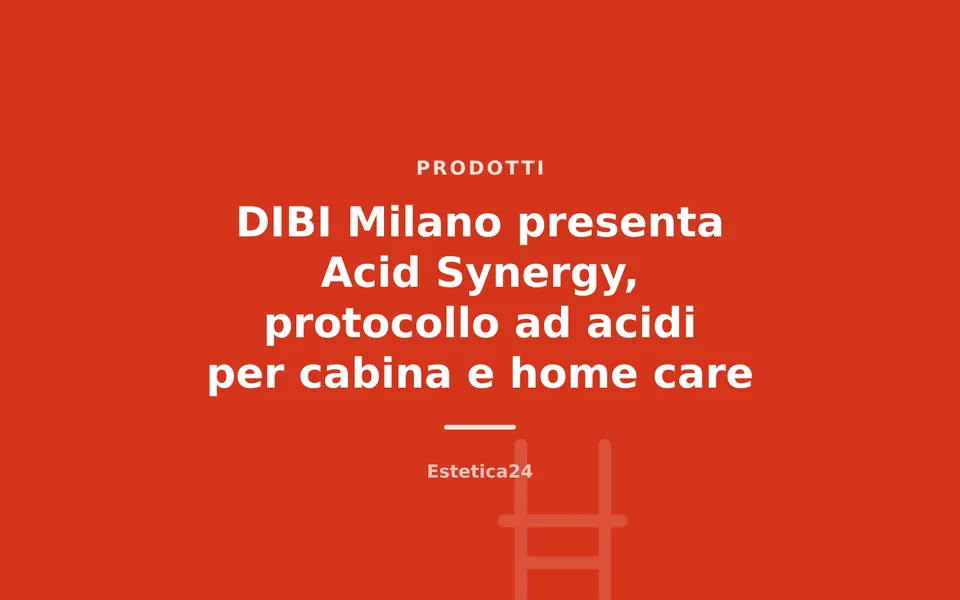 DIBI Milano presenta Acid Synergy, protocollo ad acidi per cabina e home care