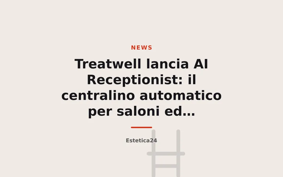 Treatwell lancia AI Receptionist: il centralino automatico per saloni ed estetiste